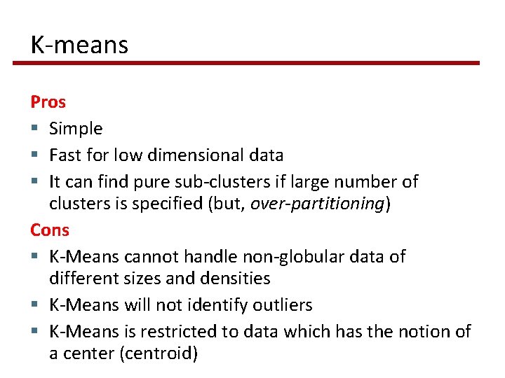 K-means Pros § Simple § Fast for low dimensional data § It can find