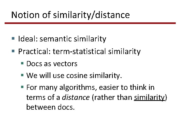 Notion of similarity/distance § Ideal: semantic similarity § Practical: term-statistical similarity § Docs as