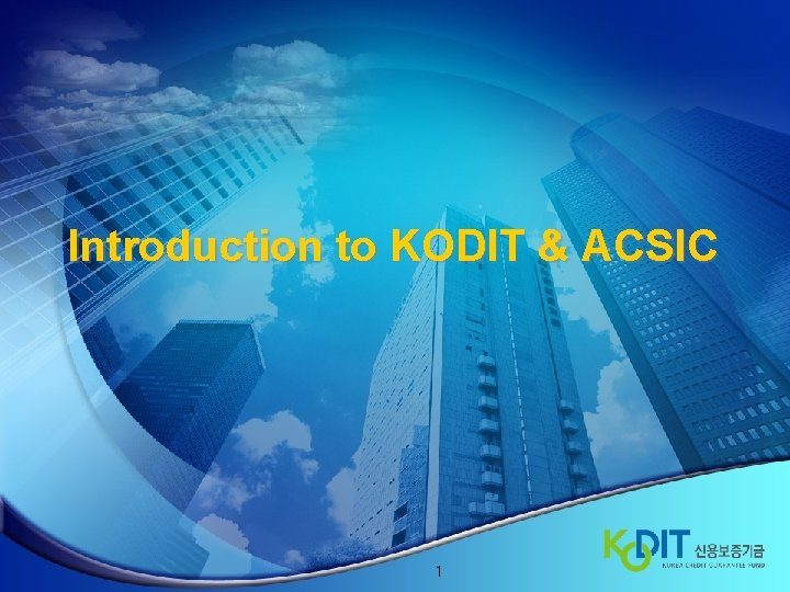 Introduction to KODIT & ACSIC 1 