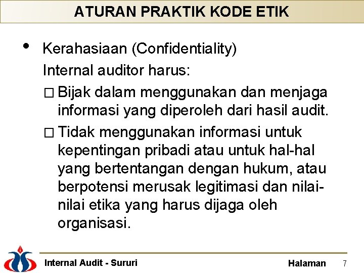 ATURAN PRAKTIK KODE ETIK • Kerahasiaan (Confidentiality) Internal auditor harus: � Bijak dalam menggunakan