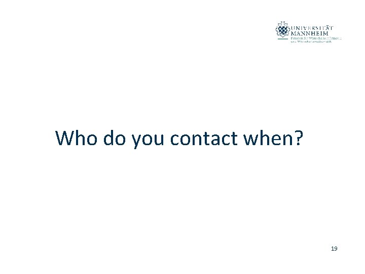 Who do you contact when? 19 