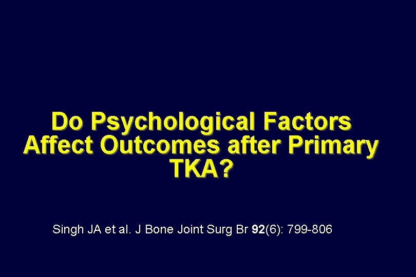 Do Psychological Factors Affect Outcomes after Primary TKA? Singh JA et al. J Bone