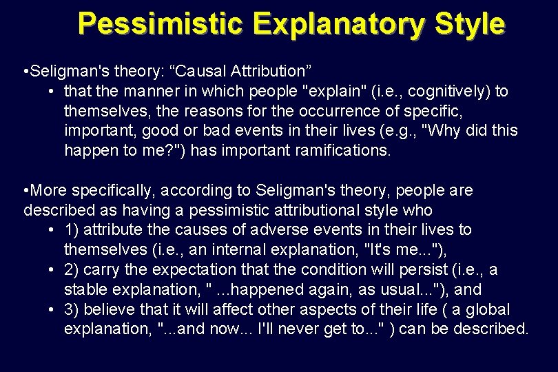 Pessimistic Explanatory Style • Seligman's theory: “Causal Attribution” • that the manner in which