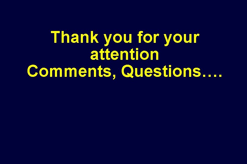 Thank you for your attention Comments, Questions…. 