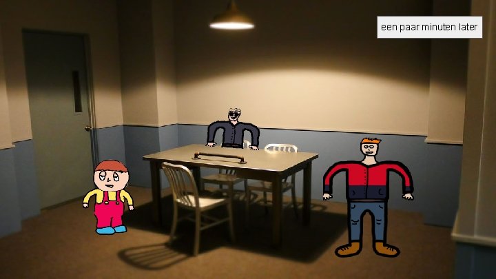 4 uur later een paar minuten later 