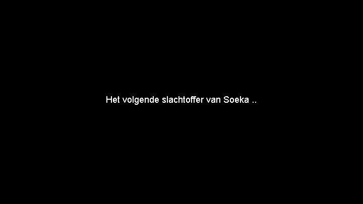 Het volgende slachtoffer van Soeka. . 