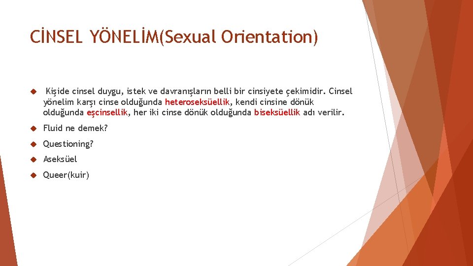 CİNSEL YÖNELİM(Sexual Orientation) Kişide cinsel duygu, istek ve davranışların belli bir cinsiyete çekimidir. Cinsel