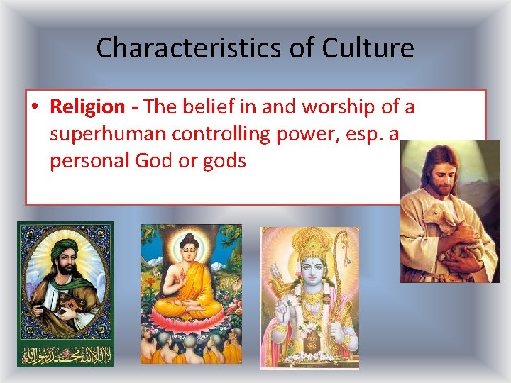 Characteristics of Culture • Religion - The belief in and worship of a superhuman