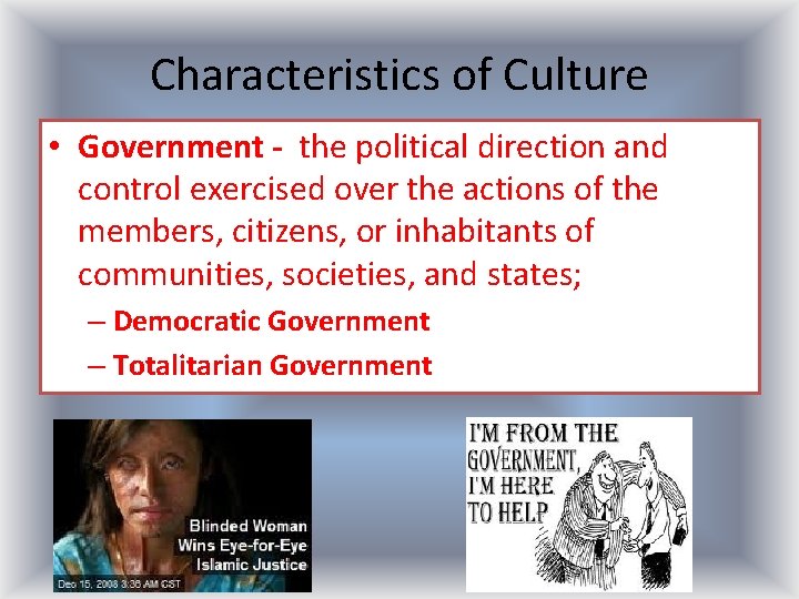 Characteristics of Culture • Government - the political direction and control exercised over the