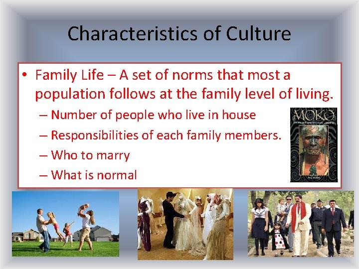 Characteristics of Culture • Family Life – A set of norms that most a