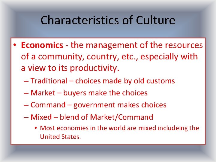 Characteristics of Culture • Economics - the management of the resources of a community,