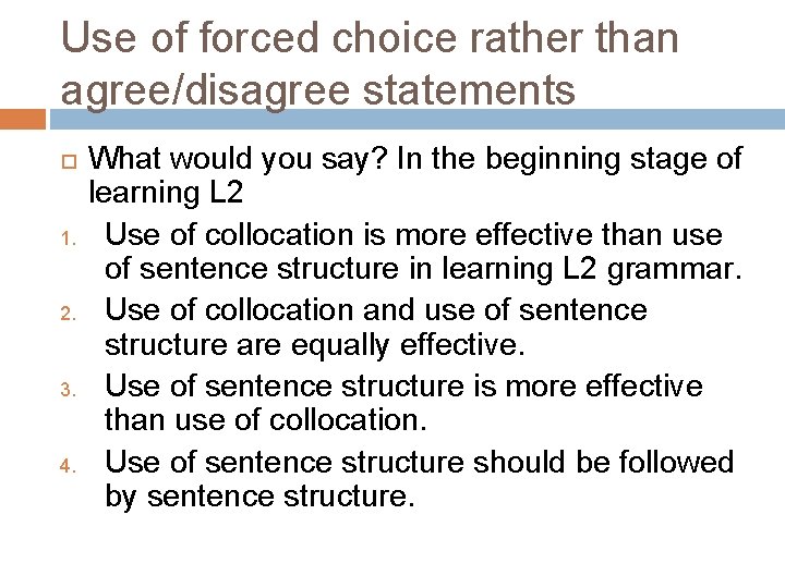 Use of forced choice rather than agree/disagree statements 1. 2. 3. 4. What would