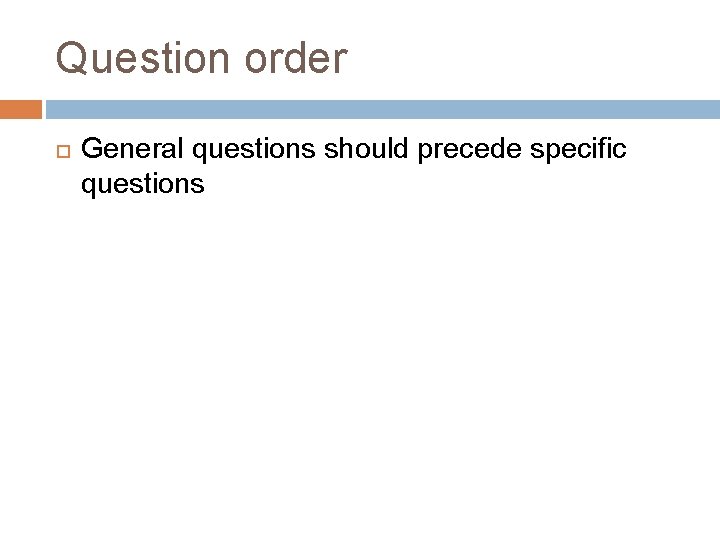 Question order General questions should precede specific questions 