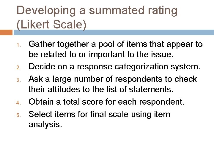 Developing a summated rating (Likert Scale) 1. 2. 3. 4. 5. Gather together a
