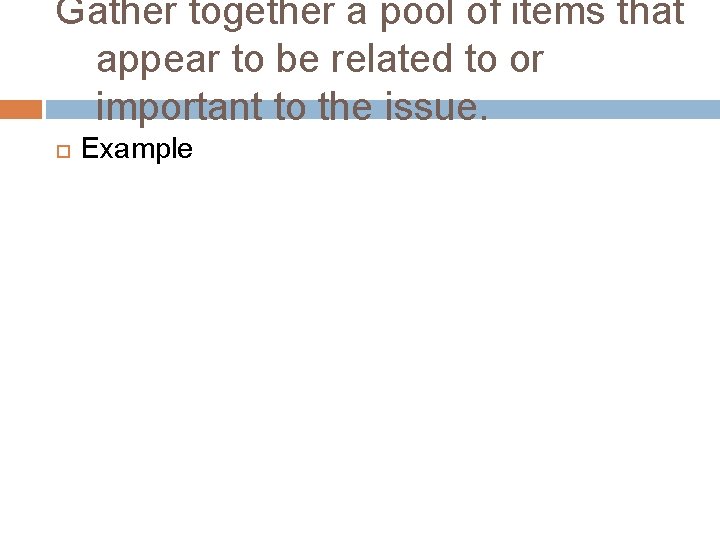 Gather together a pool of items that appear to be related to or important