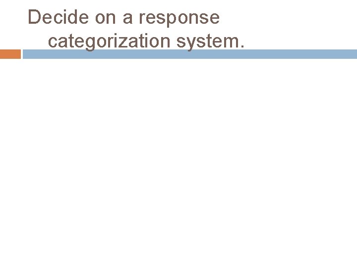 Decide on a response categorization system. 