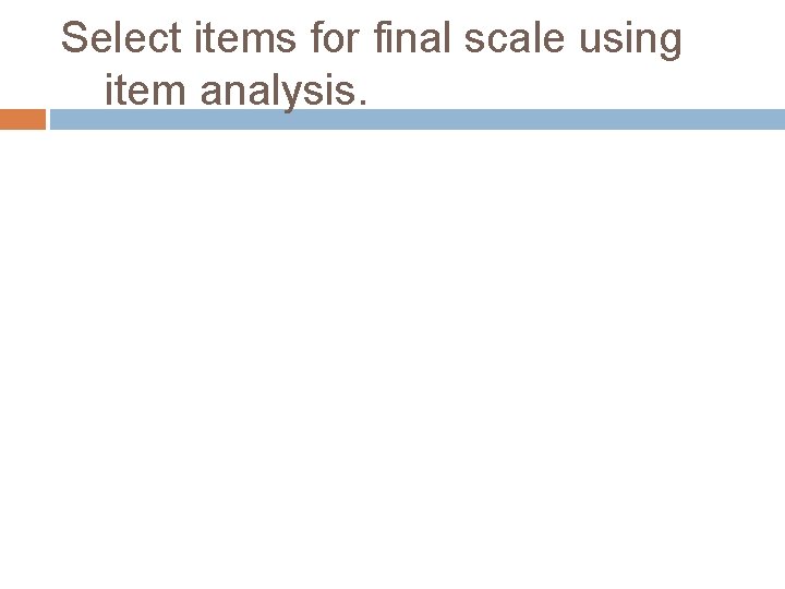 Select items for final scale using item analysis. 