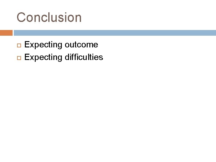 Conclusion Expecting outcome Expecting difficulties 
