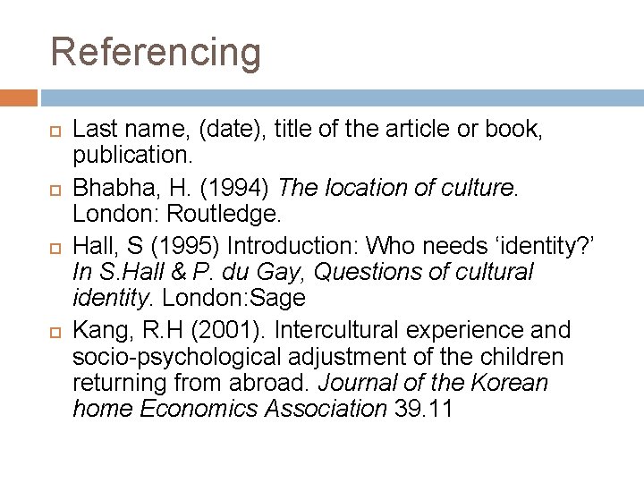 Referencing Last name, (date), title of the article or book, publication. Bhabha, H. (1994)
