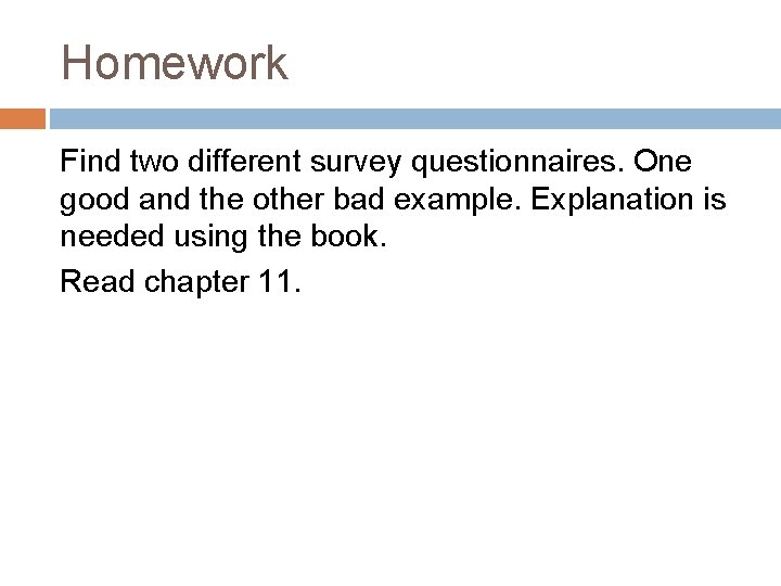 Homework Find two different survey questionnaires. One good and the other bad example. Explanation