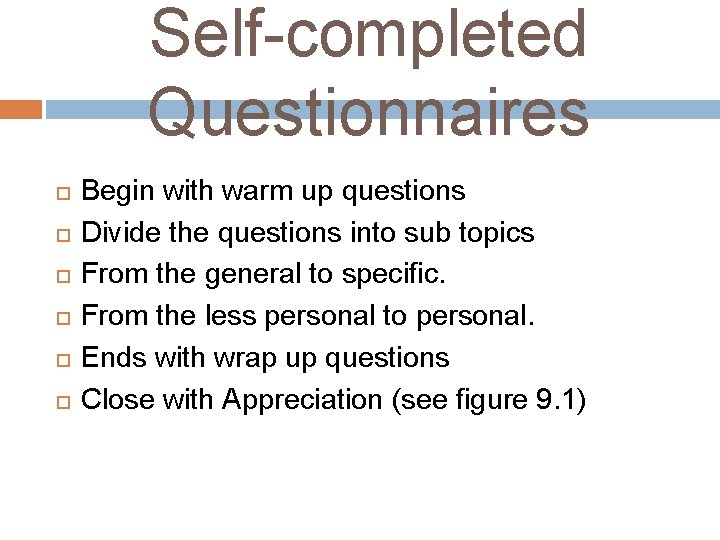 Self-completed Questionnaires Begin with warm up questions Divide the questions into sub topics From