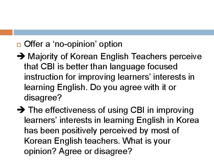 Offer a ‘no-opinion’ option Majority of Korean English Teachers perceive that CBI is better