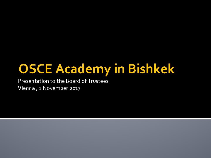 OSCE Academy in Bishkek Presentation to the Board of Trustees Vienna , 1 November