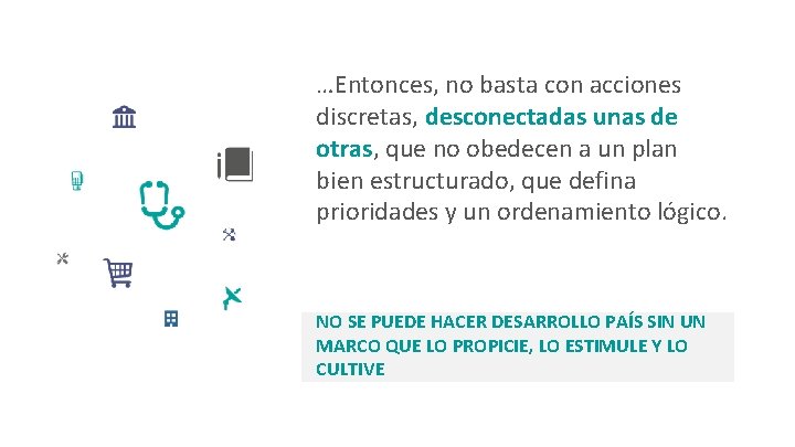 …Entonces, no basta con acciones discretas, desconectadas unas de otras, que no obedecen a