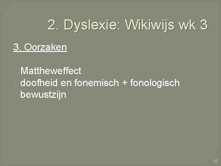 2. Dyslexie: Wikiwijs wk 3 3. Oorzaken �Mattheweffect �doofheid en fonemisch + fonologisch bewustzijn