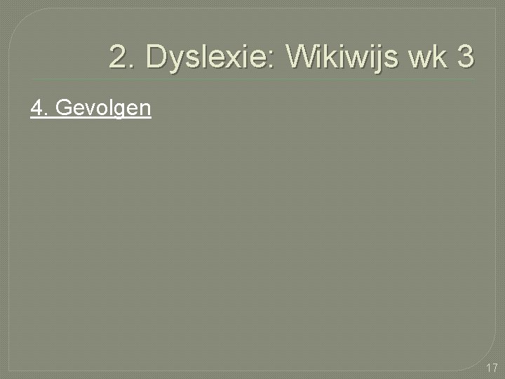 2. Dyslexie: Wikiwijs wk 3 4. Gevolgen 17 