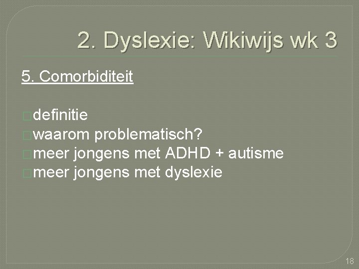 2. Dyslexie: Wikiwijs wk 3 5. Comorbiditeit �definitie �waarom problematisch? �meer jongens met ADHD