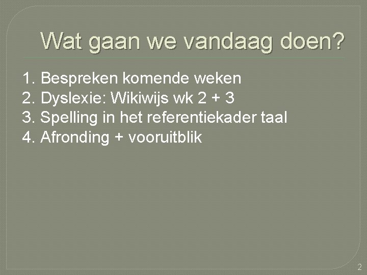 Wat gaan we vandaag doen? 1. Bespreken komende weken 2. Dyslexie: Wikiwijs wk 2