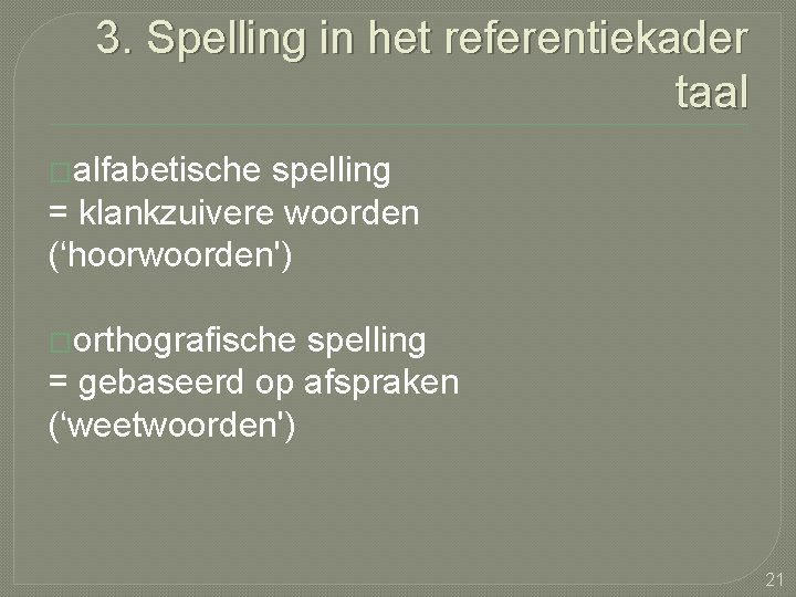 3. Spelling in het referentiekader taal �alfabetische spelling = klankzuivere woorden (‘hoorwoorden') �orthografische spelling