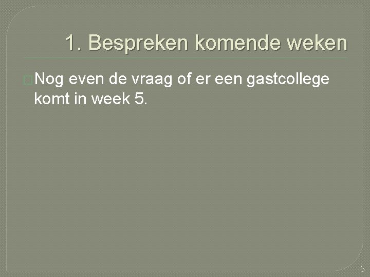 1. Bespreken komende weken �Nog even de vraag of er een gastcollege komt in