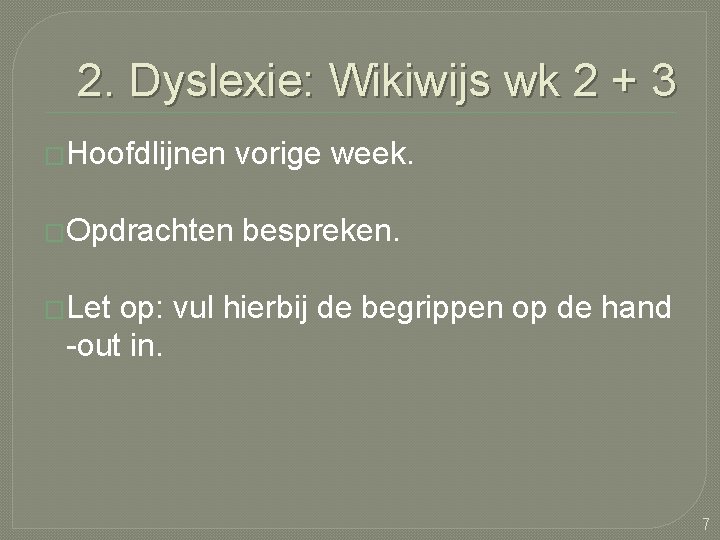 2. Dyslexie: Wikiwijs wk 2 + 3 �Hoofdlijnen vorige week. �Opdrachten bespreken. �Let op: