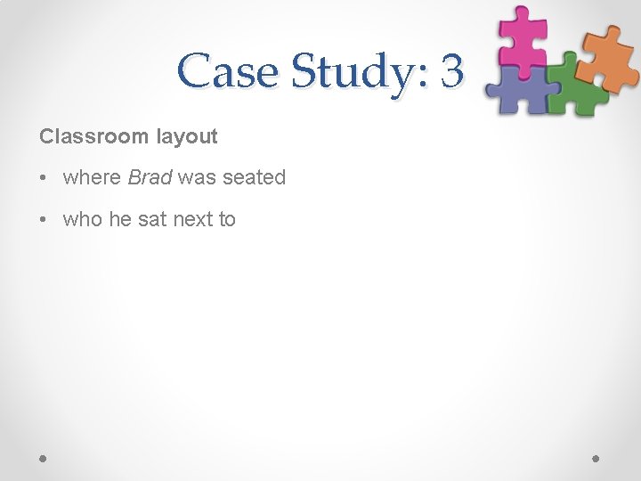 Case Study: 3 Classroom layout • where Brad was seated • who he sat