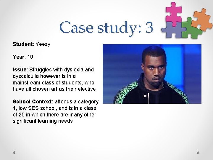 Case study: 3 Student: Yeezy Year: 10 Issue: Struggles with dyslexia and dyscalculia however