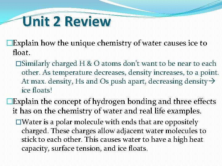 Unit 2 Review �Explain how the unique chemistry of water causes ice to float.