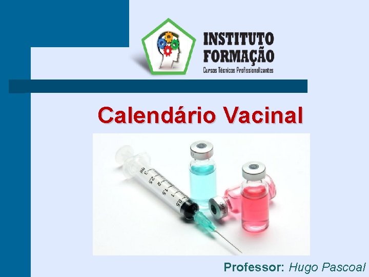 Calendário Vacinal Professor: Hugo Pascoal 