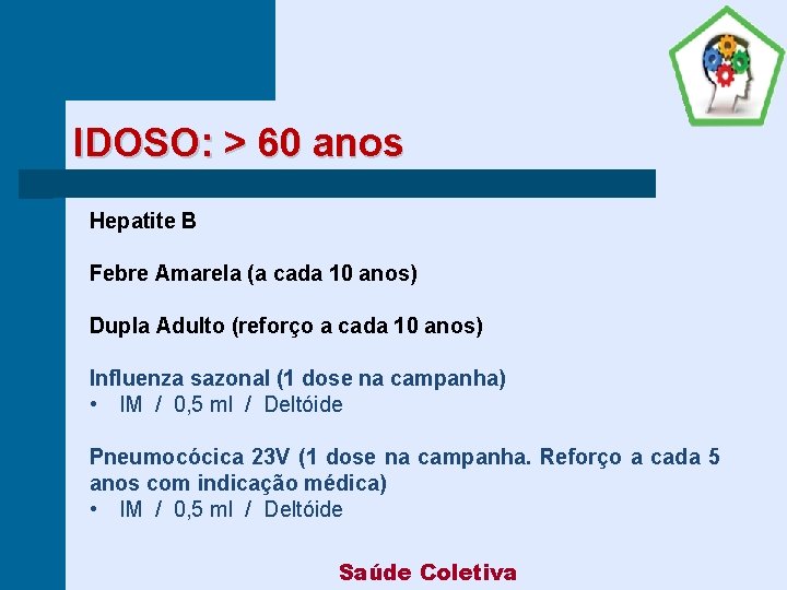 IDOSO: > 60 anos Hepatite B Febre Amarela (a cada 10 anos) Dupla Adulto