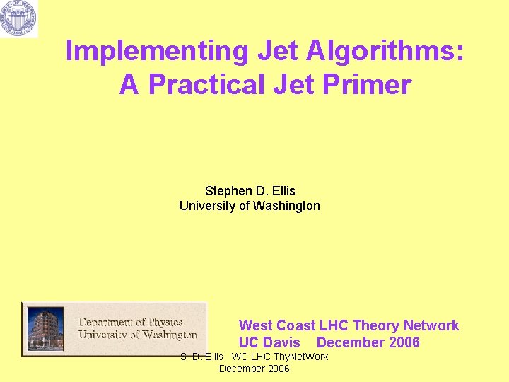 Implementing Jet Algorithms: A Practical Jet Primer Stephen D. Ellis University of Washington West