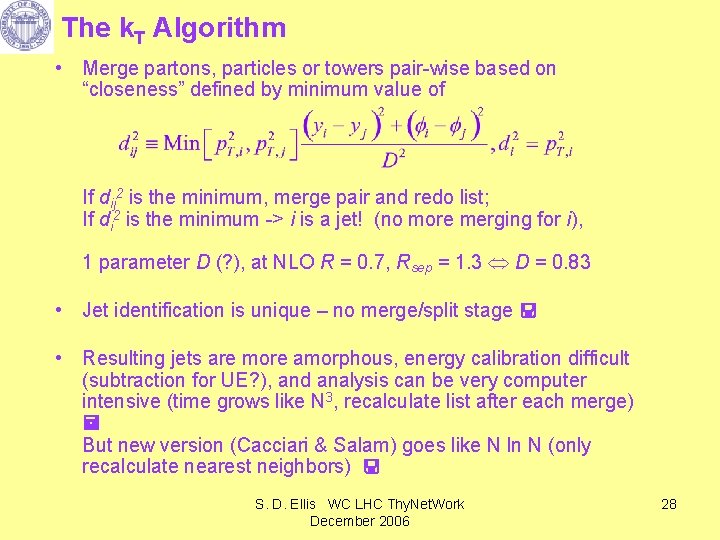 The k. T Algorithm • Merge partons, particles or towers pair-wise based on “closeness”