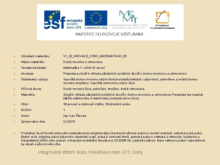  Označení materiálu: VY_32_INOVACE_STEIV_MATEMATIKA 1_05 Název materiálu: Druhá mocnina a odmocnina. Tematická oblast: Matematika