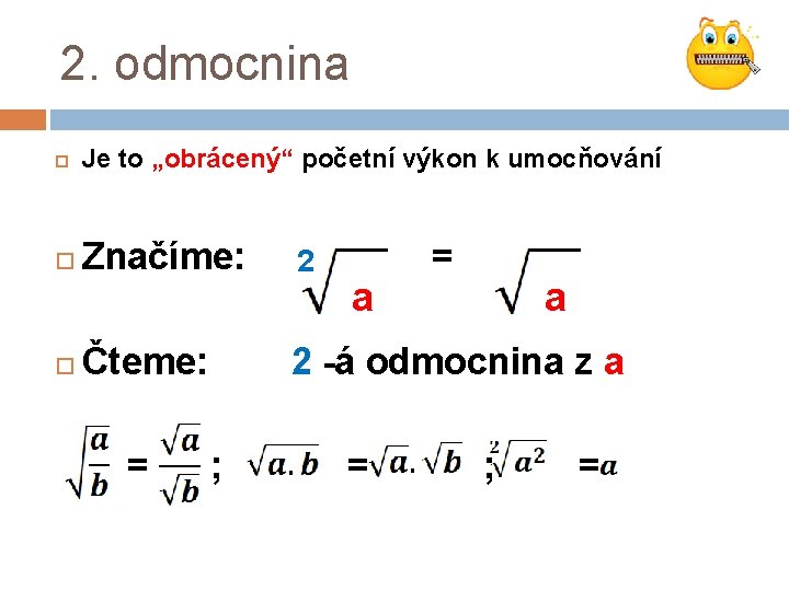 2. odmocnina Je to „obrácený“ početní výkon k umocňování Značíme: 2 Čteme: 2 -á