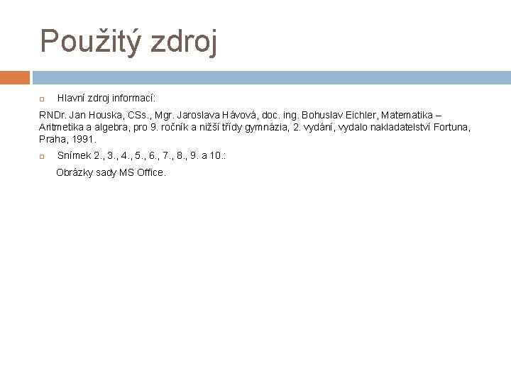 Použitý zdroj Hlavní zdroj informací: RNDr. Jan Houska, CSs. , Mgr. Jaroslava Hávová, doc.
