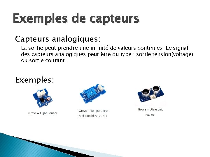 Exemples de capteurs Capteurs analogiques: La sortie peut prendre une infinité de valeurs continues.