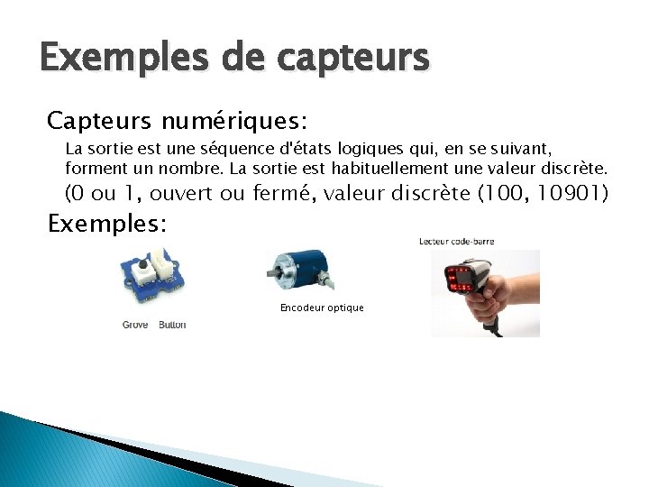 Exemples de capteurs Capteurs numériques: La sortie est une séquence d'états logiques qui, en