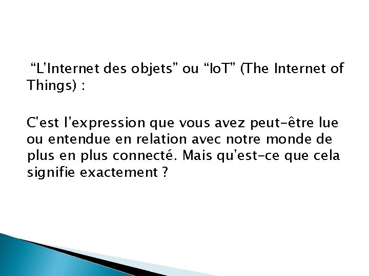 “L'Internet des objets” ou “Io. T” (The Internet of Things) : C'est l’expression que