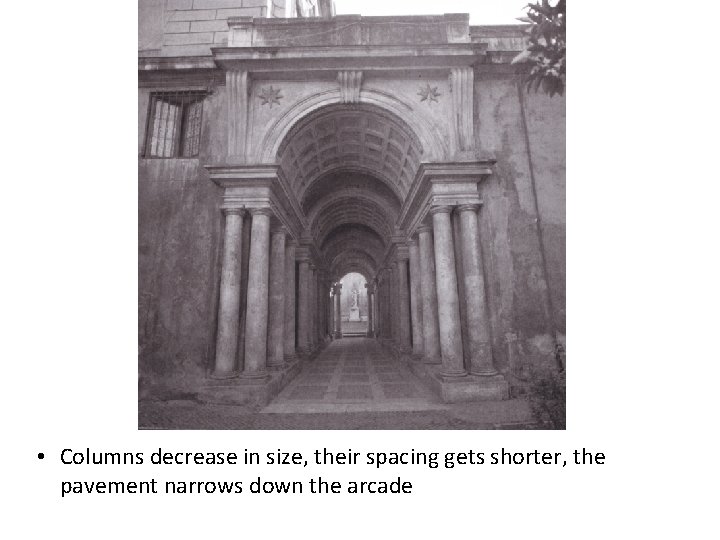  • Columns decrease in size, their spacing gets shorter, the pavement narrows down