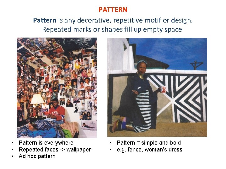 PATTERN Pattern is any decorative, repetitive motif or design. Repeated marks or shapes fill